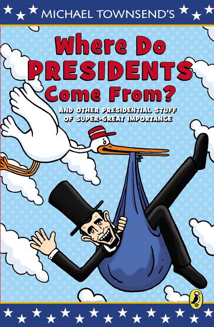 Where Do Presidents Come From?: And Other Presidential Stuff of Super Great Importance
