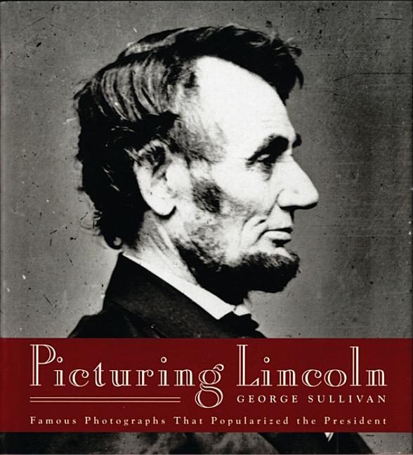 Picturing Lincoln: Famous Photographs That Popularized the President