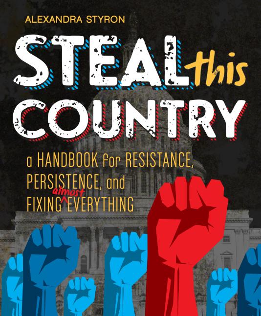 Steal This Country: A Handbook for Resistance, Persistence, and Fixing Almost Everything
