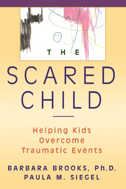 Scared Child, The: Helping Kids Overcome Traumatic Events