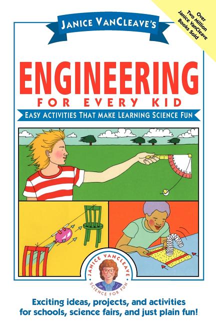 Janice VanCleave's Engineering for Every Kid: Easy Activities That Make Learning Science Fun