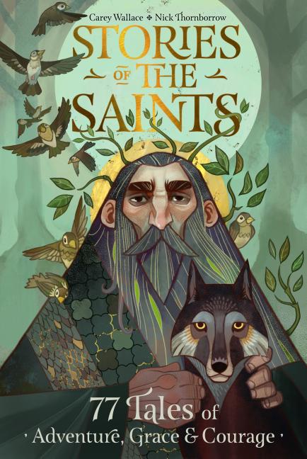 Stories of the Saints: 77 Tales of Adventure, Grace & Courage