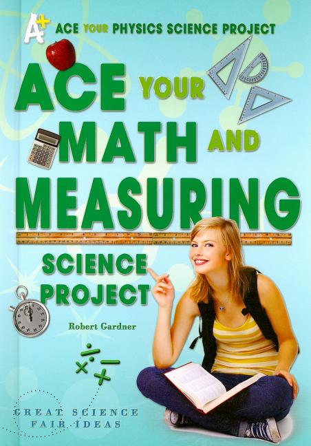 Ace Your Math and Measuring Science Project: Great Science Fair Ideas