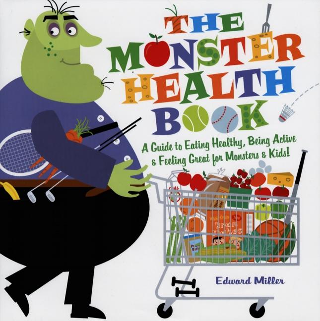 Monster Health Book, The: A Guide to Eating Healthy, Being Active & Feeling Great for Monsters & Kids!
