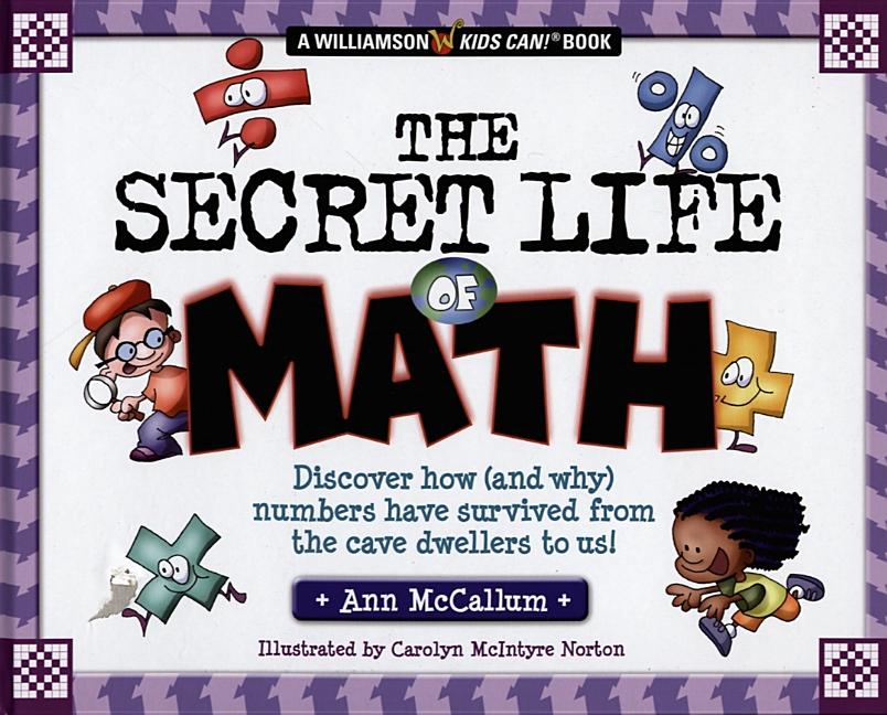 Secret Life of Math: Discover How (and Why) Numbers Have Survived from the Cave Dwellers to Us!