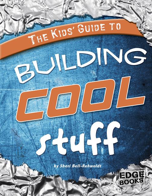 Kids' Guide to Building Cool Stuff