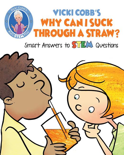 Vicki Cobb's Why Can I Suck Through a Straw?: Smart Answers to STEM Questions