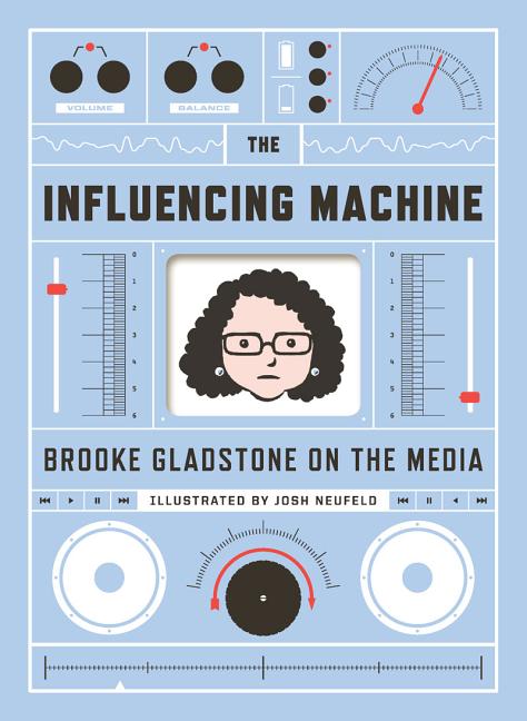 Influencing Machine, The: Brooke Gladstone on the Media