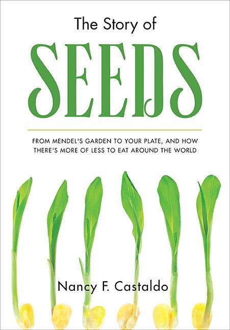 Story of Seeds, The: From Mendel's Garden to Your Plate, and How There's More of Less to Eat Around the World