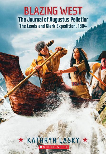Blazing West: The Journal of Augustus Pelletier: The Lewis and Clark Expedition