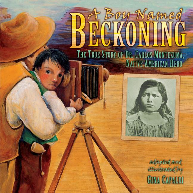 A Boy Named Beckoning: The True Story of Dr. Carlos Montezuma, Native American Hero