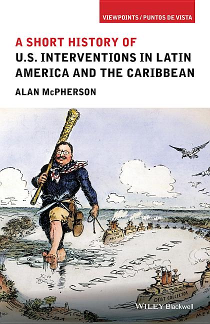 Short History of U.S. Interventions in Latin America and the Caribbean, A