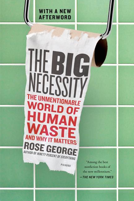Big Necessity, The: The Unmentionable World of Human Waste and Why It Matters