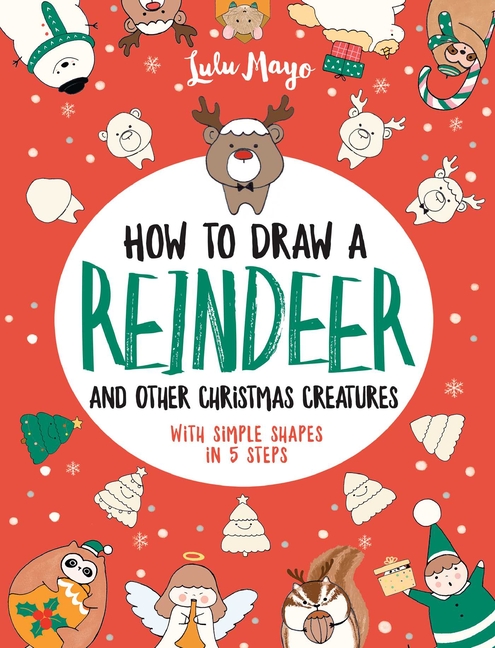 How to Draw a Reindeer: And Other Christmas Creatures with Simple Shapes in 5 Ste