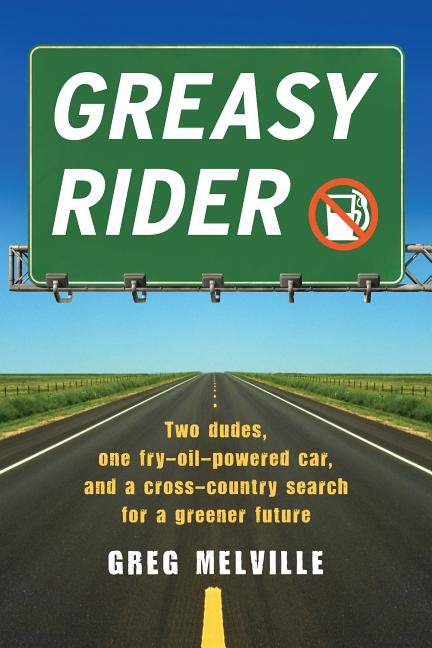 Greasy Rider: Two Dudes, One Fry-Oil-Powered Car, and a Cross-Country Search for a Greener Future