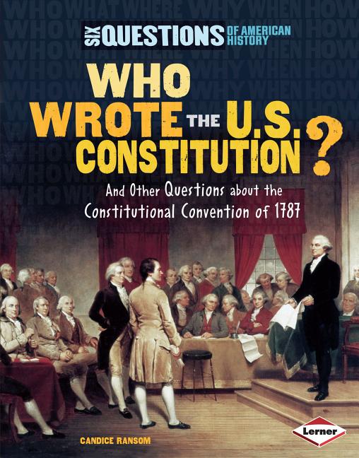 Who Wrote the U.S. Constitution?: And Other Questions about the Constitutional Convention of 1787