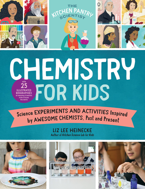 The Kitchen Pantry Scientist: Chemistry for Kids: Homemade Science Experiments and Activities Inspired by Awesome Chemists, Past and Present