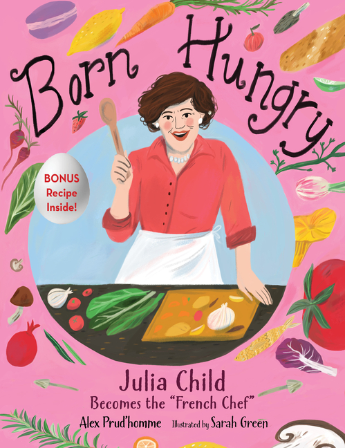 Born Hungry: Julia Child Becomes the French Chef
