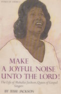 Make a Joyful Noise Unto the Lord!: The Life of Mahalia Jackson, Queen of Gospel Singers