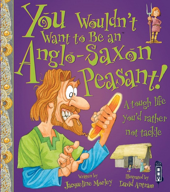 You Wouldn't Want to Be an Anglo-Saxon Peasant!: A Tough Life You'd Rather Not Tackle