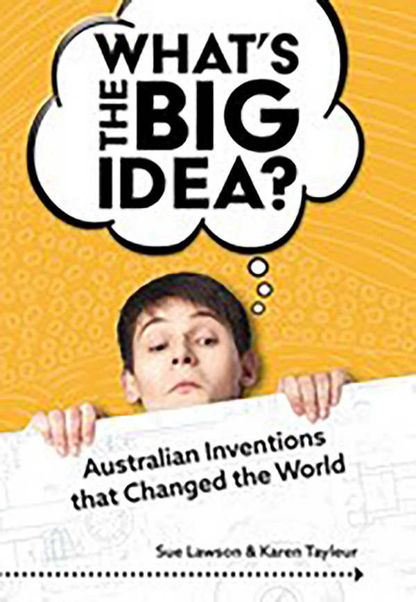 What's the Big Idea?: Australian Inventions that Changed the World