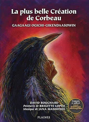 La plus belle Création du Corbeau / Gaagaagi ogichi-gikendaasowin