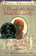 I Thought My Soul Would Rise and Fly: The Diary of Patsy, a Freed Girl, Mars Bluff, South Carolina, 1865 